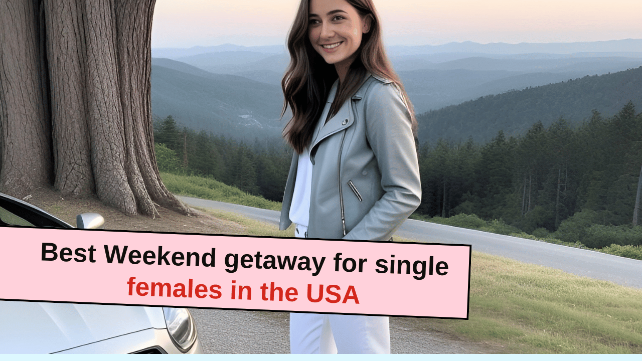 Best Weekend getaway for single females in the USA